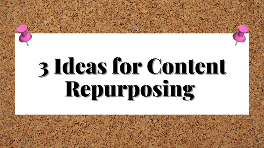 3 Ideas for Content Repurposing