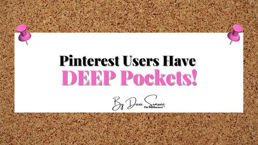 Pinterest Users Have DEEP Pockets!